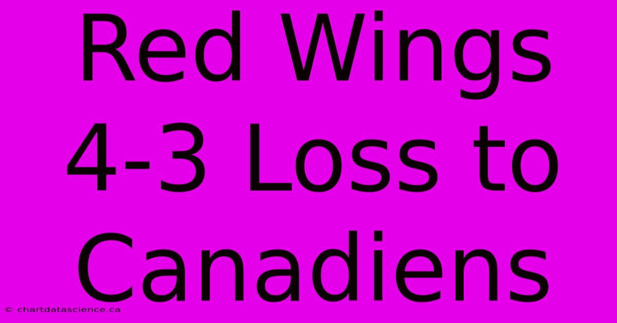 Red Wings 4-3 Loss To Canadiens