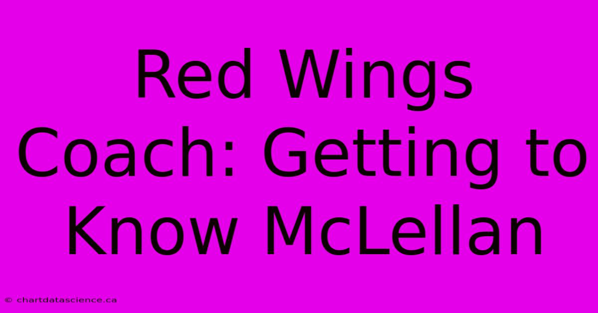 Red Wings Coach: Getting To Know McLellan