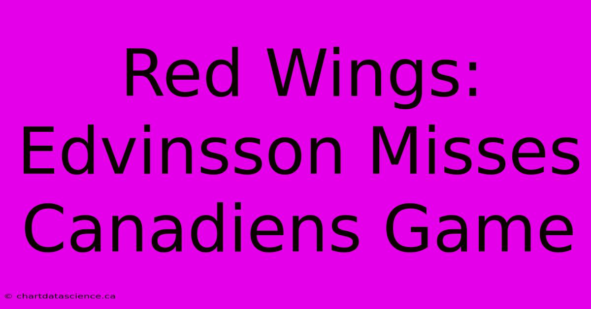 Red Wings: Edvinsson Misses Canadiens Game