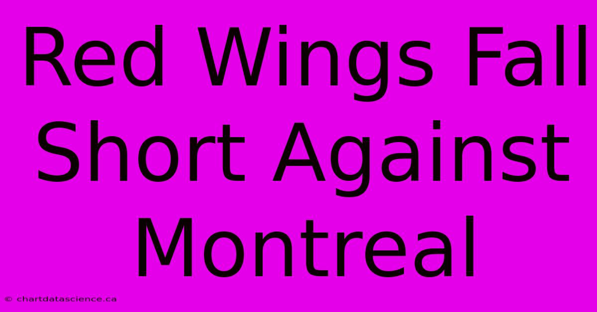 Red Wings Fall Short Against Montreal