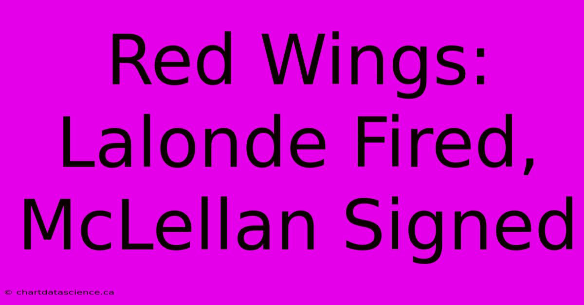 Red Wings: Lalonde Fired, McLellan Signed