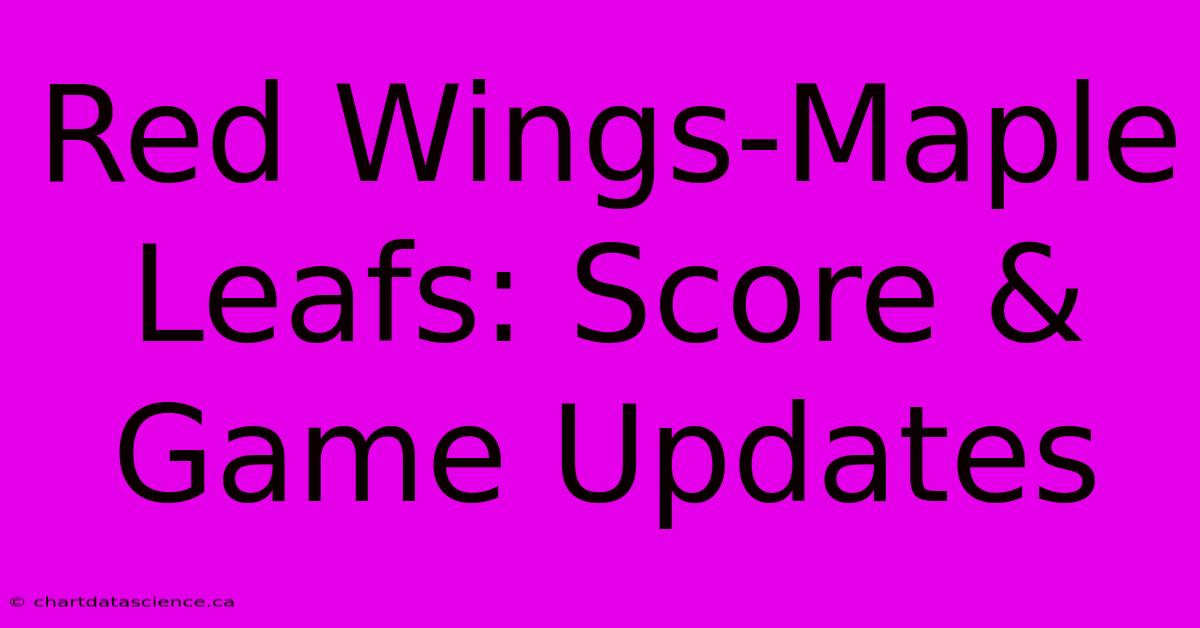 Red Wings-Maple Leafs: Score & Game Updates