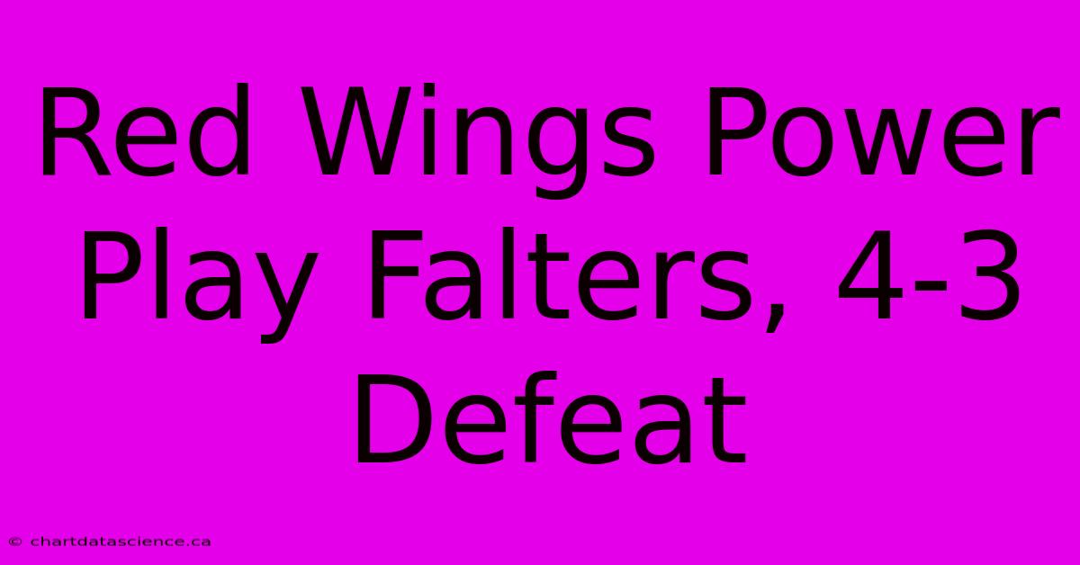 Red Wings Power Play Falters, 4-3 Defeat