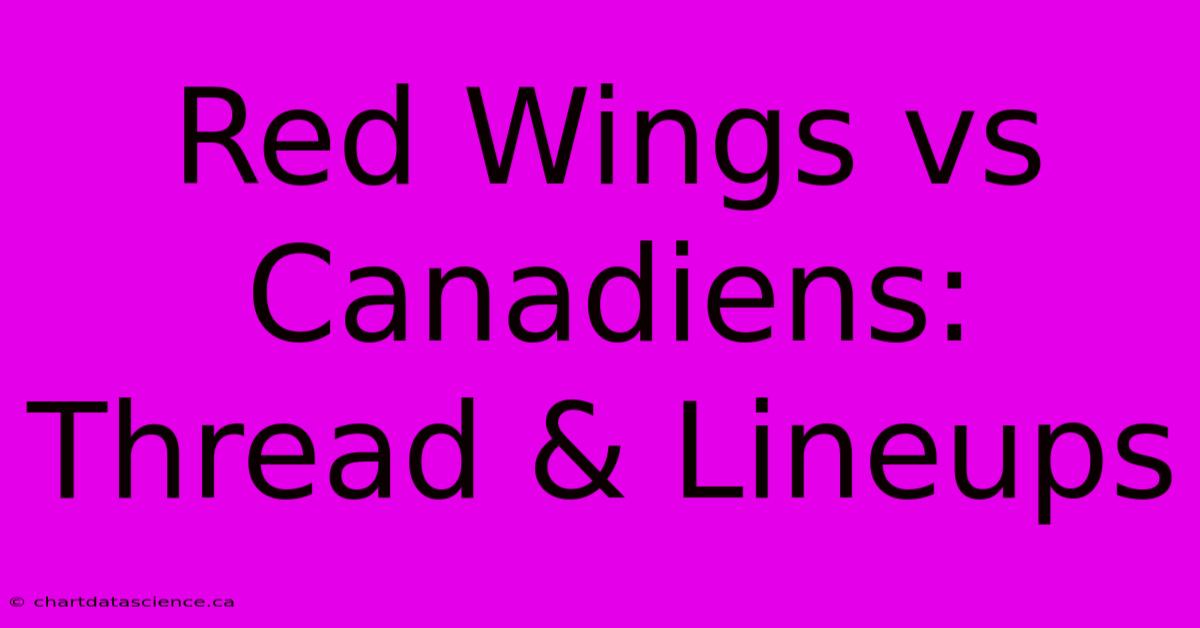 Red Wings Vs Canadiens: Thread & Lineups