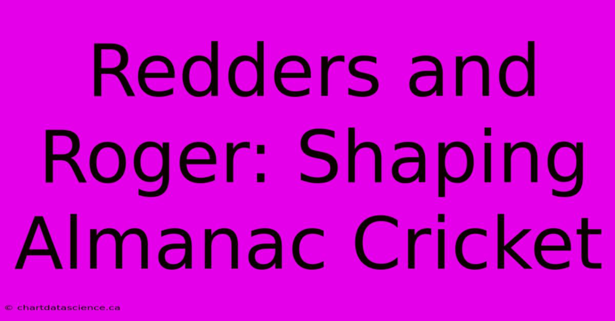 Redders And Roger: Shaping Almanac Cricket