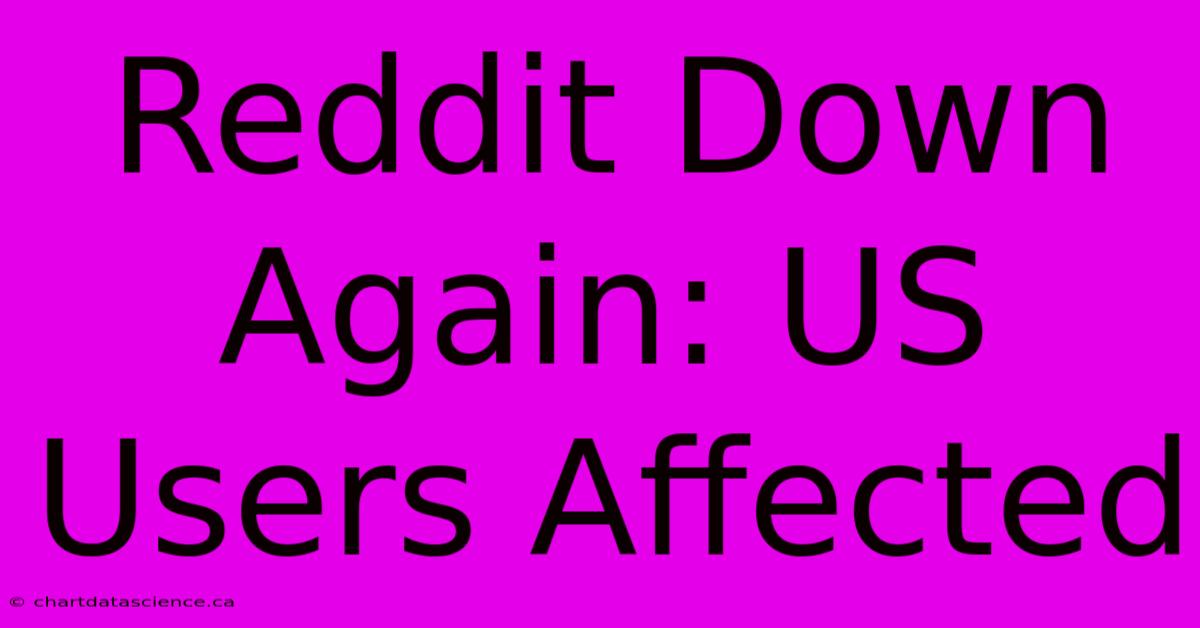 Reddit Down Again: US Users Affected