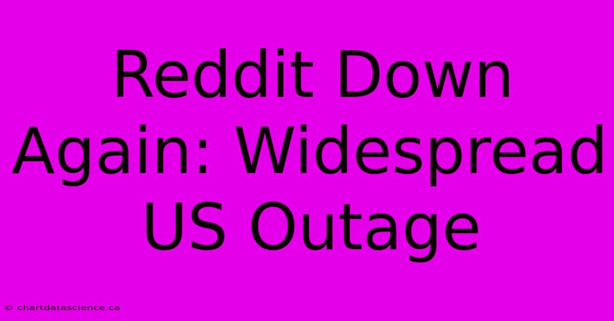 Reddit Down Again: Widespread US Outage