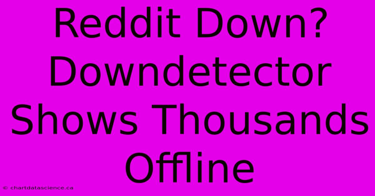 Reddit Down? Downdetector Shows Thousands Offline