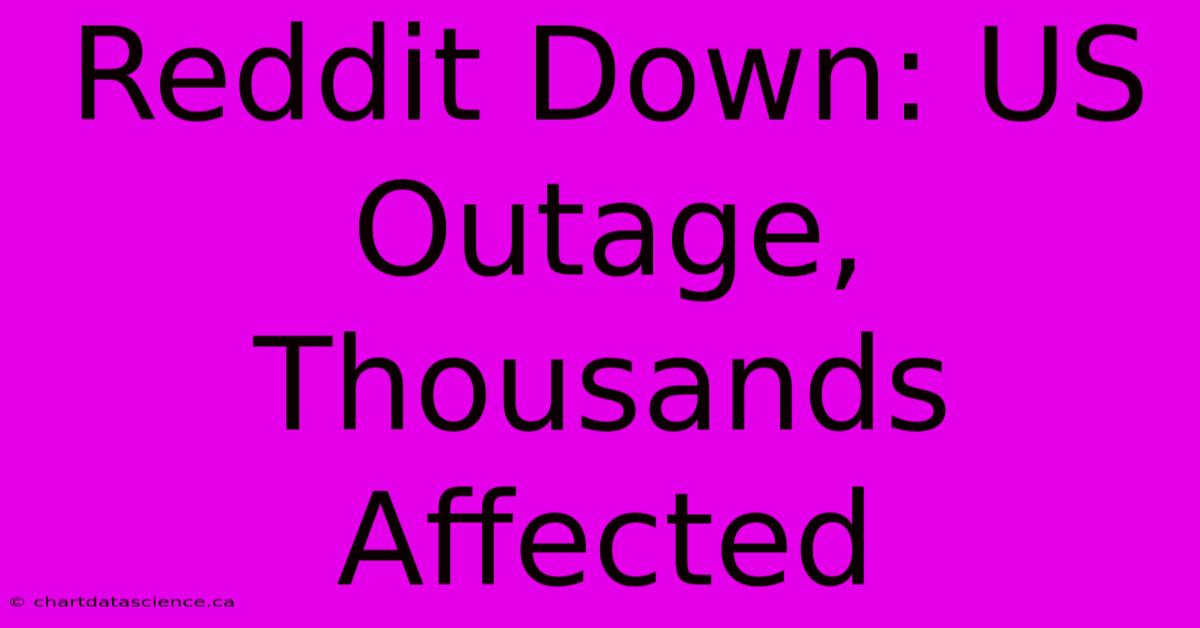 Reddit Down: US Outage, Thousands Affected