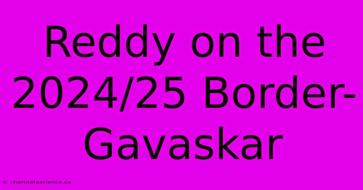 Reddy On The 2024/25 Border-Gavaskar