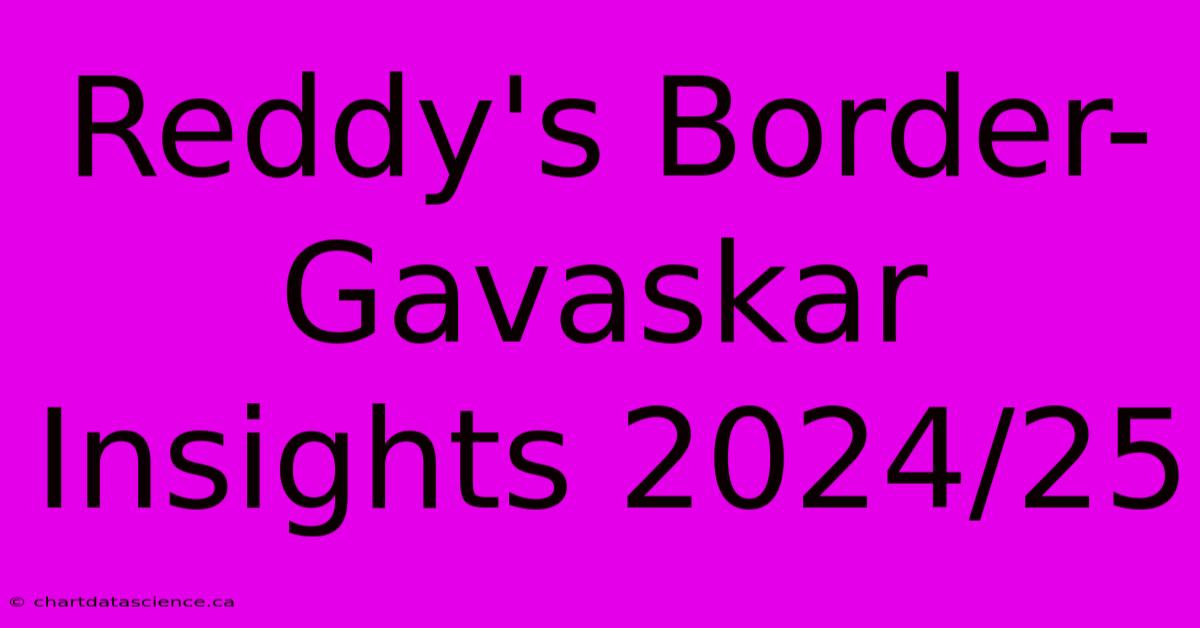 Reddy's Border-Gavaskar Insights 2024/25