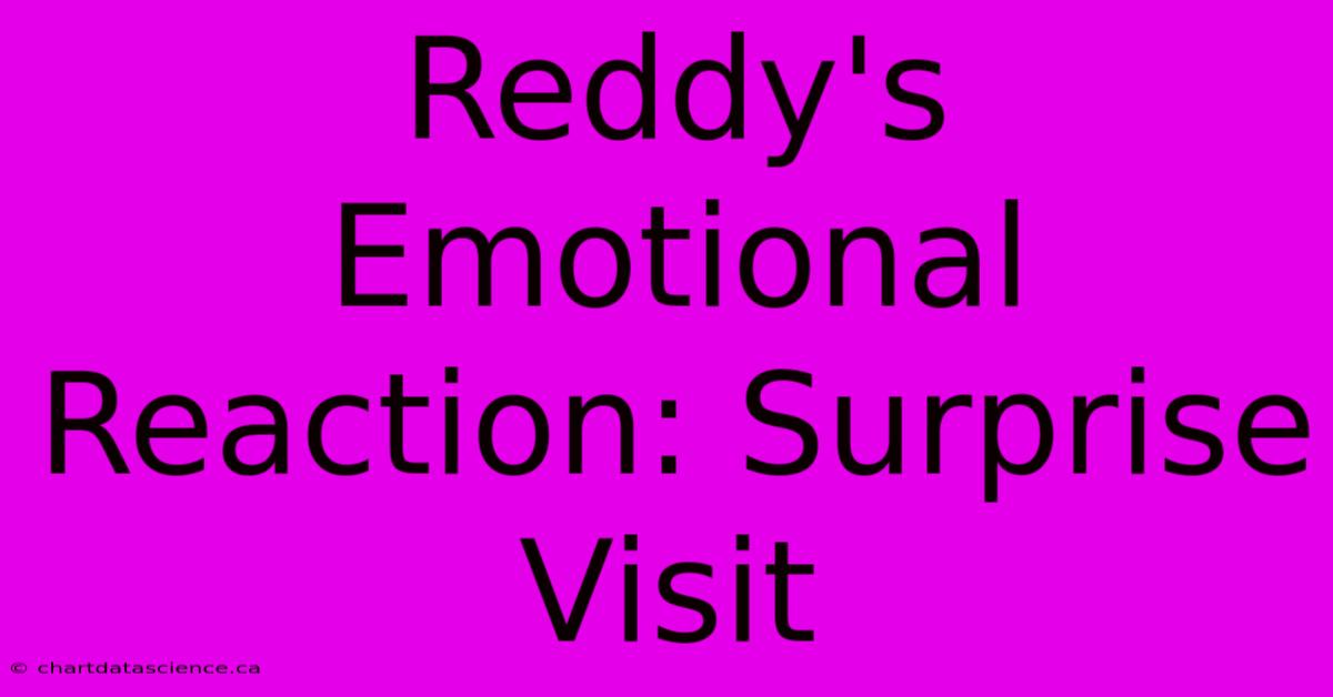 Reddy's Emotional Reaction: Surprise Visit