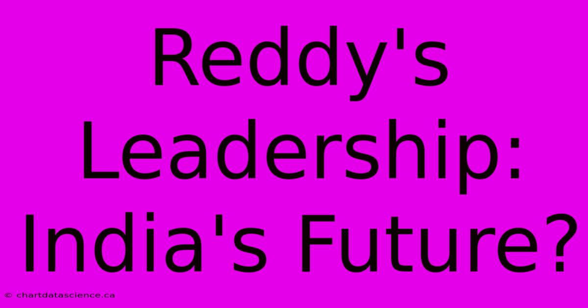 Reddy's Leadership:  India's Future?