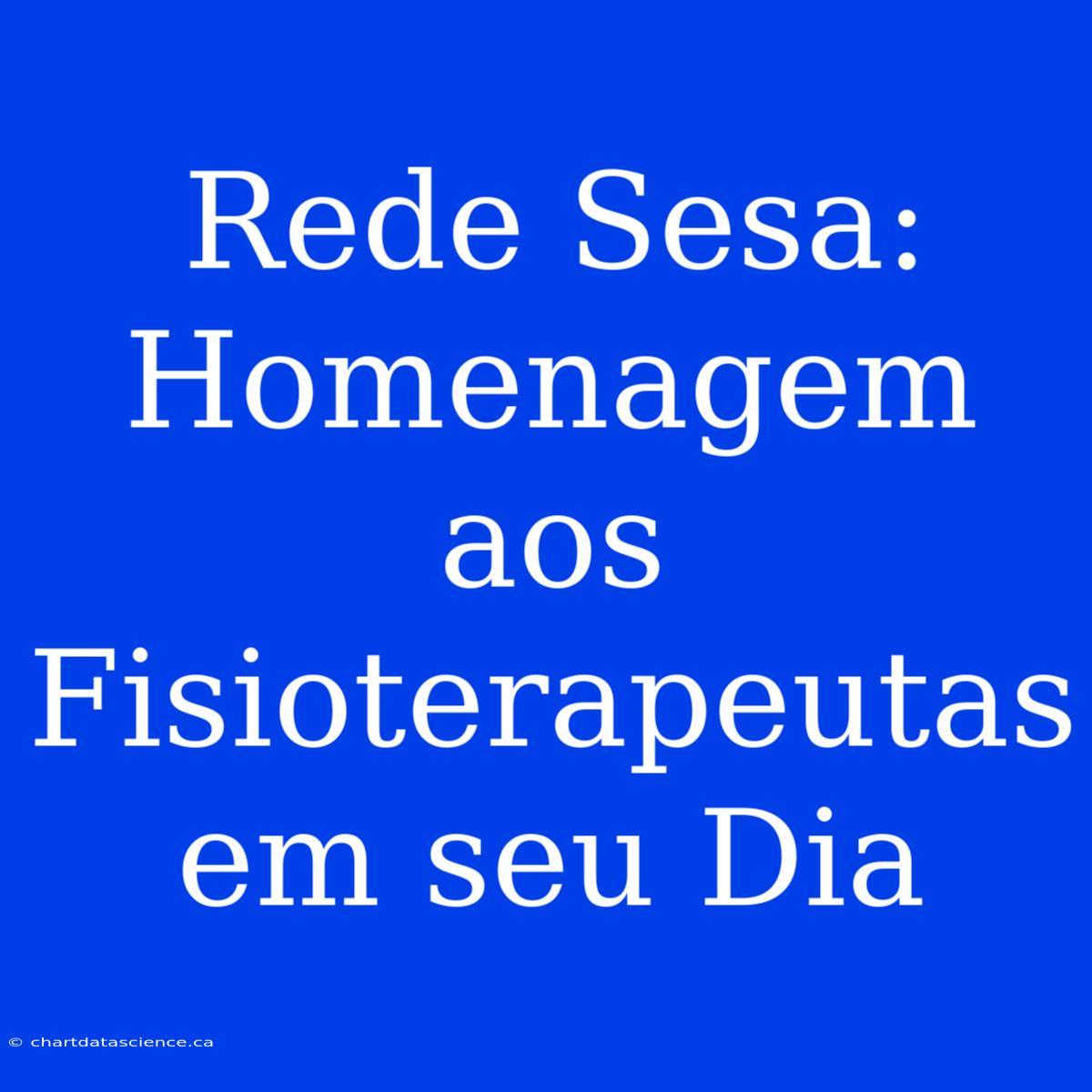 Rede Sesa: Homenagem Aos Fisioterapeutas Em Seu Dia