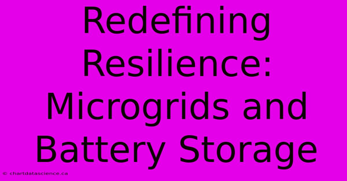 Redefining Resilience: Microgrids And Battery Storage