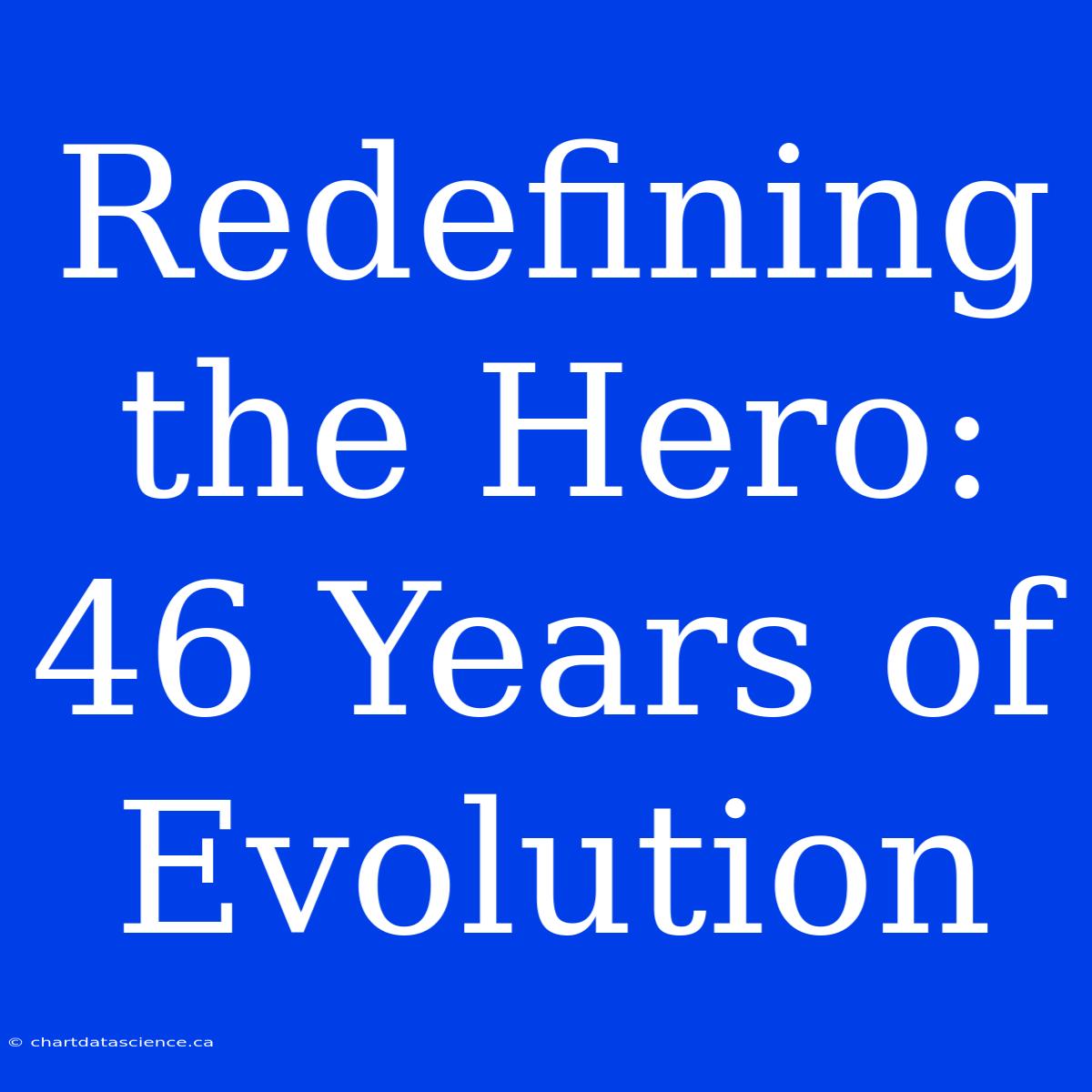 Redefining The Hero: 46 Years Of Evolution