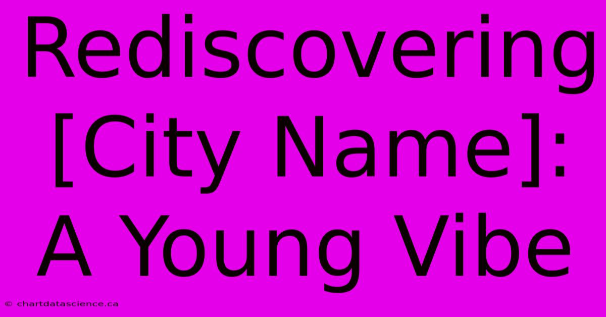 Rediscovering [City Name]: A Young Vibe