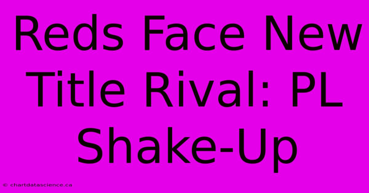 Reds Face New Title Rival: PL Shake-Up