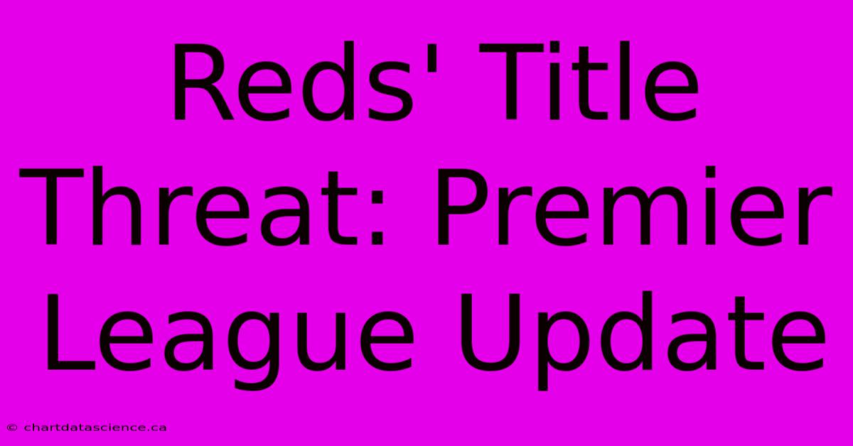 Reds' Title Threat: Premier League Update