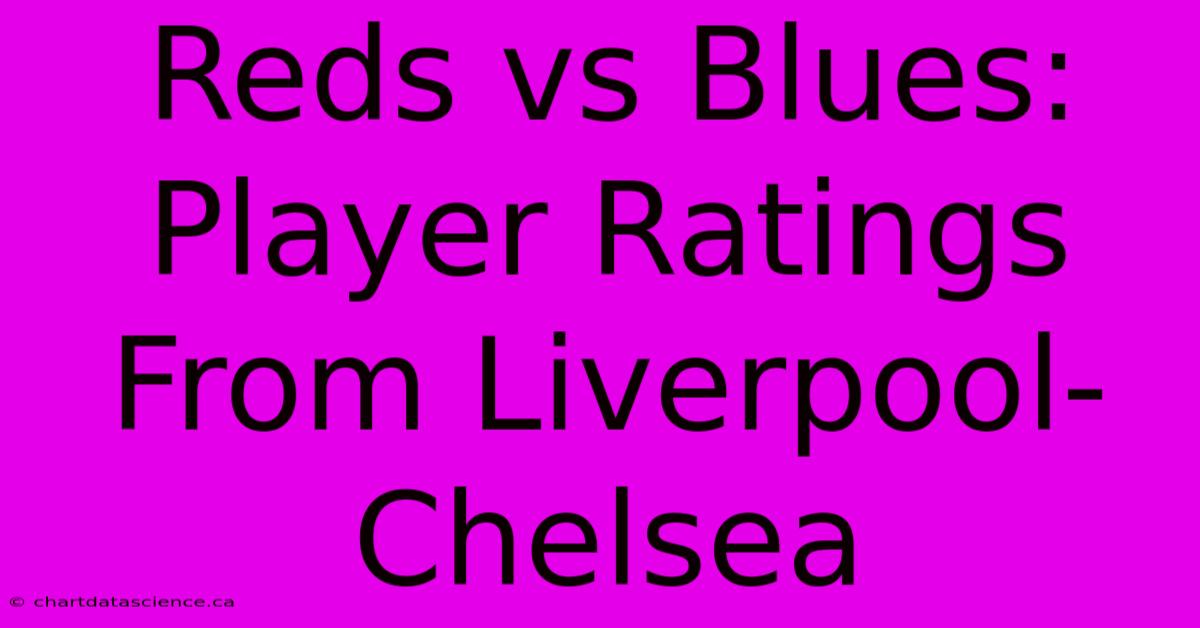 Reds Vs Blues: Player Ratings From Liverpool-Chelsea