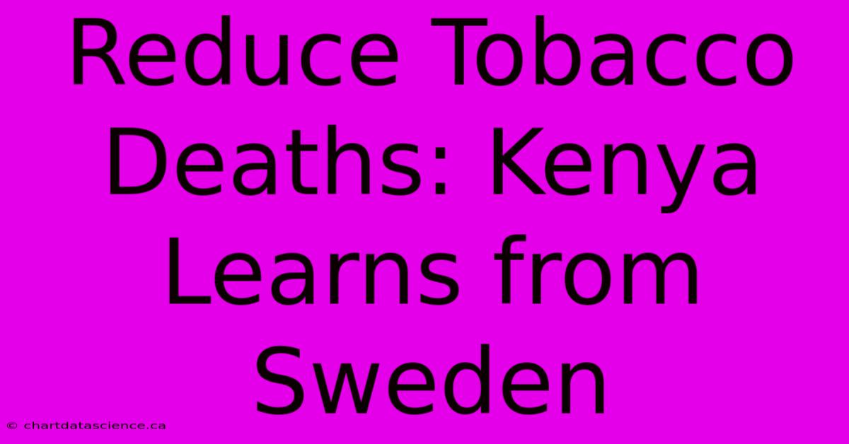 Reduce Tobacco Deaths: Kenya Learns From Sweden