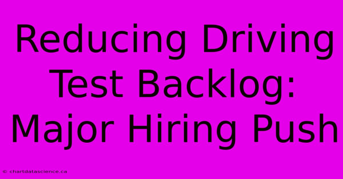 Reducing Driving Test Backlog: Major Hiring Push