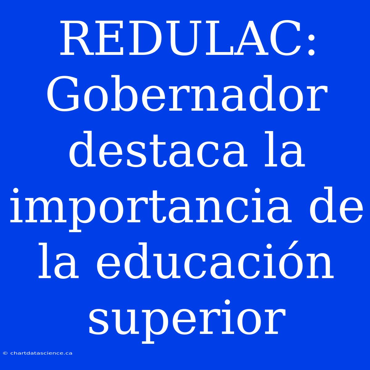 REDULAC: Gobernador Destaca La Importancia De La Educación Superior