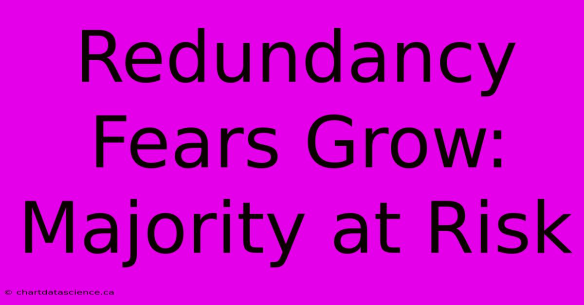 Redundancy Fears Grow: Majority At Risk