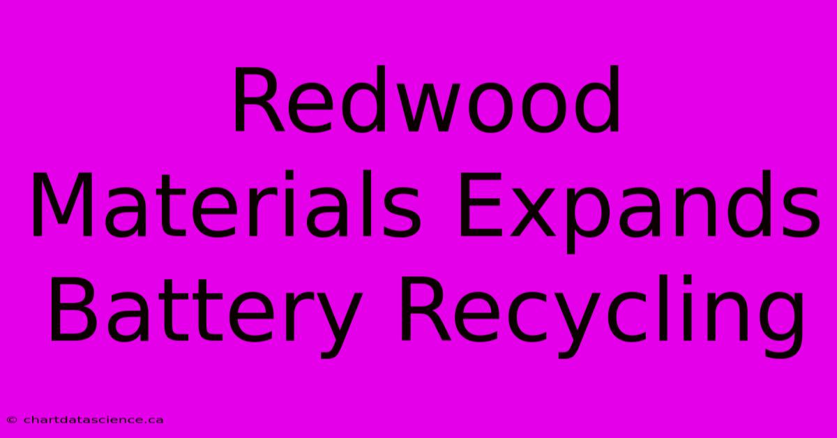 Redwood Materials Expands Battery Recycling