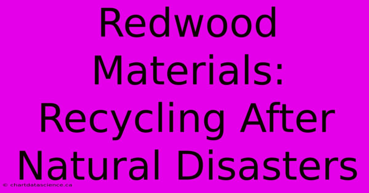 Redwood Materials: Recycling After Natural Disasters