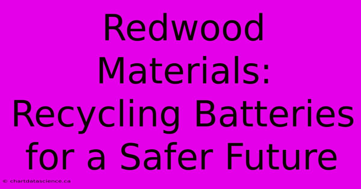 Redwood Materials: Recycling Batteries For A Safer Future