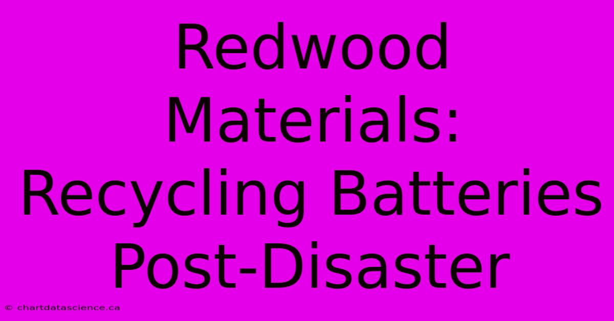 Redwood Materials: Recycling Batteries Post-Disaster