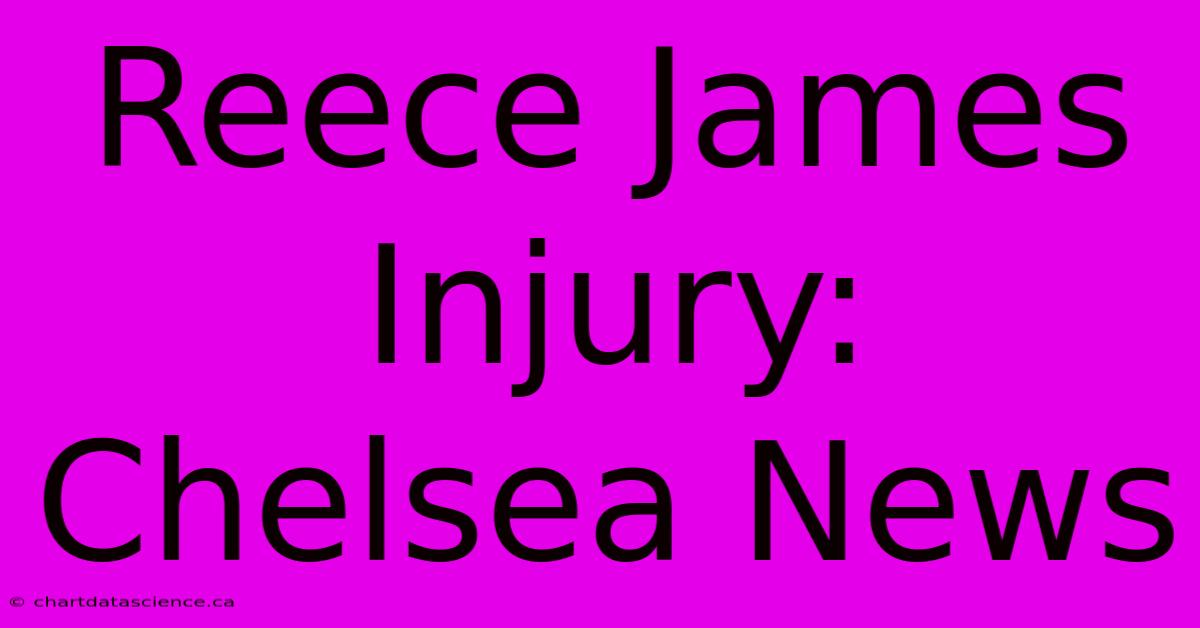 Reece James Injury: Chelsea News