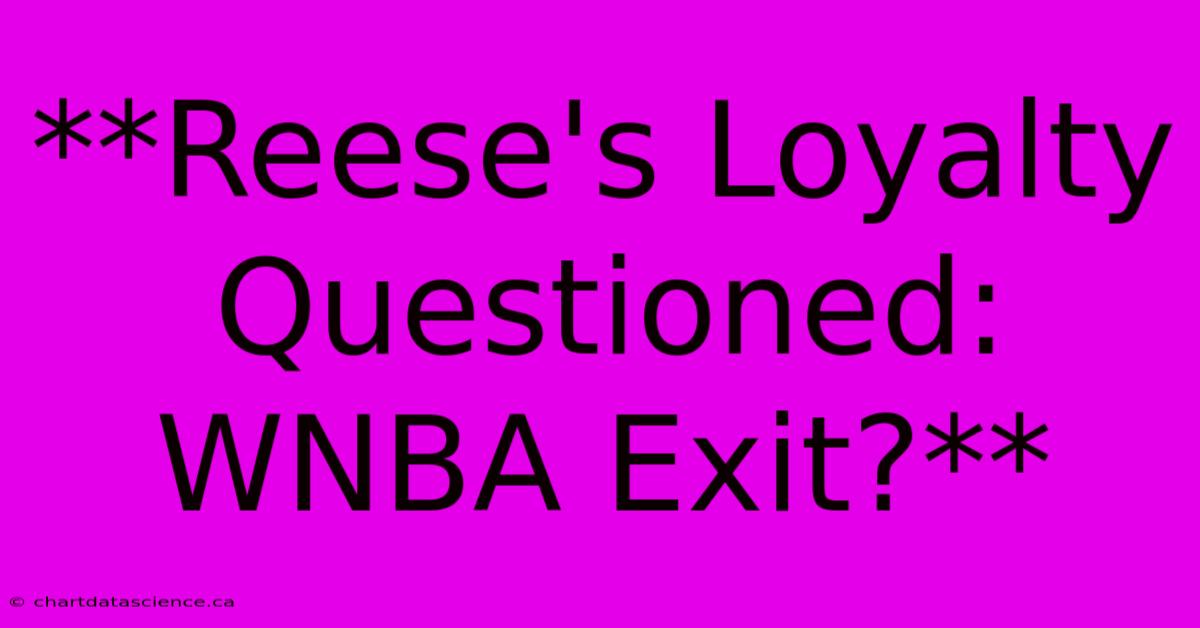 **Reese's Loyalty Questioned: WNBA Exit?**