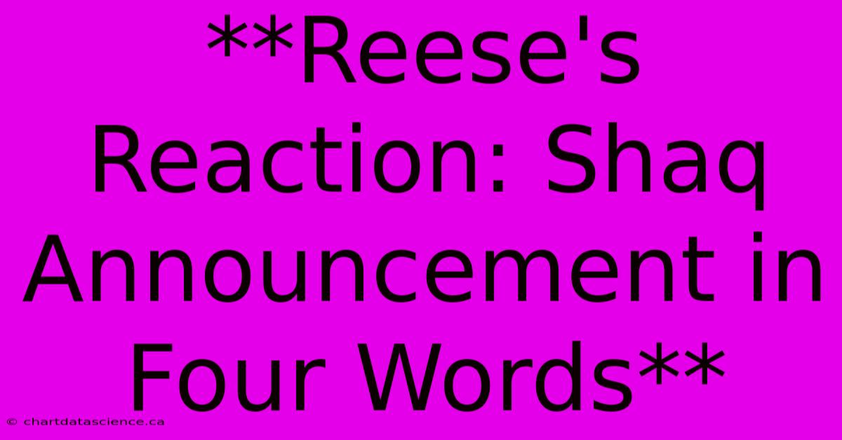 **Reese's Reaction: Shaq Announcement In Four Words** 