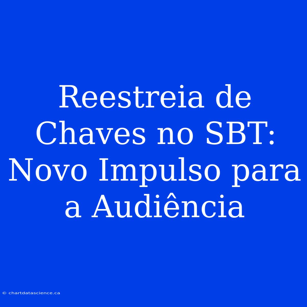 Reestreia De Chaves No SBT: Novo Impulso Para A Audiência