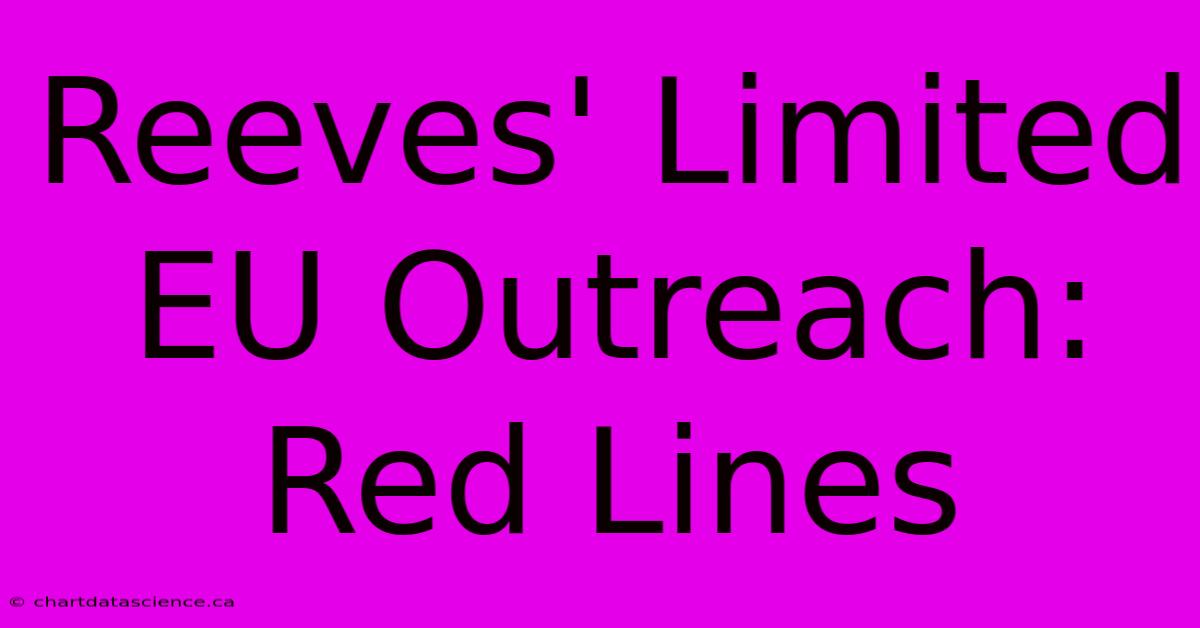 Reeves' Limited EU Outreach: Red Lines