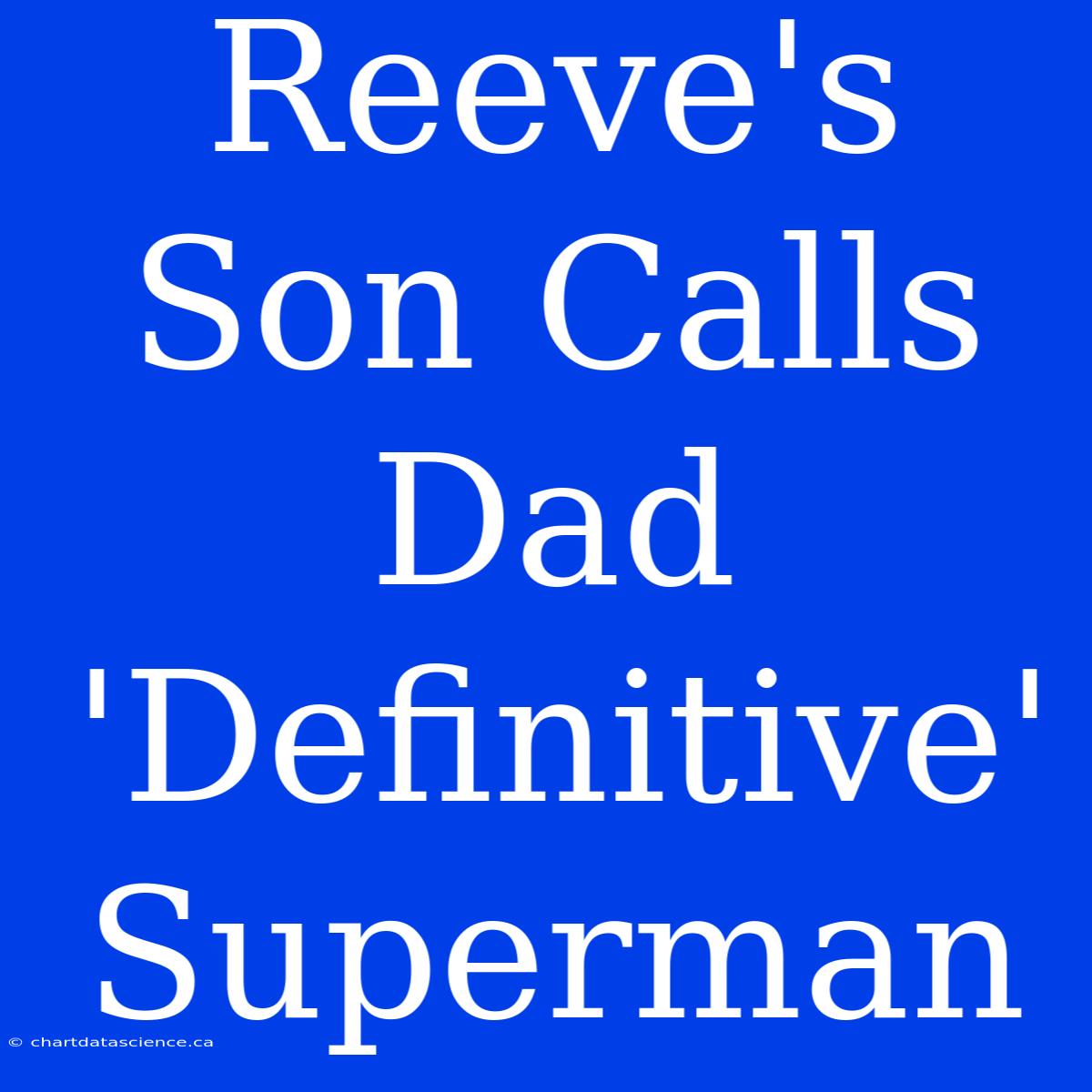 Reeve's Son Calls Dad 'Definitive' Superman