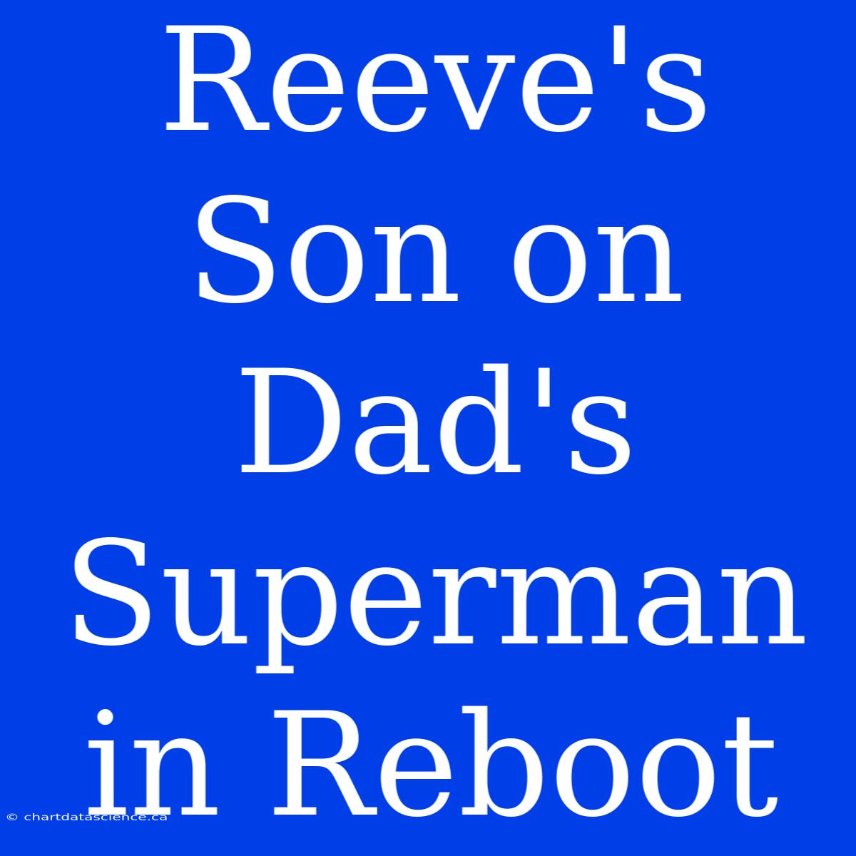 Reeve's Son On Dad's Superman In Reboot