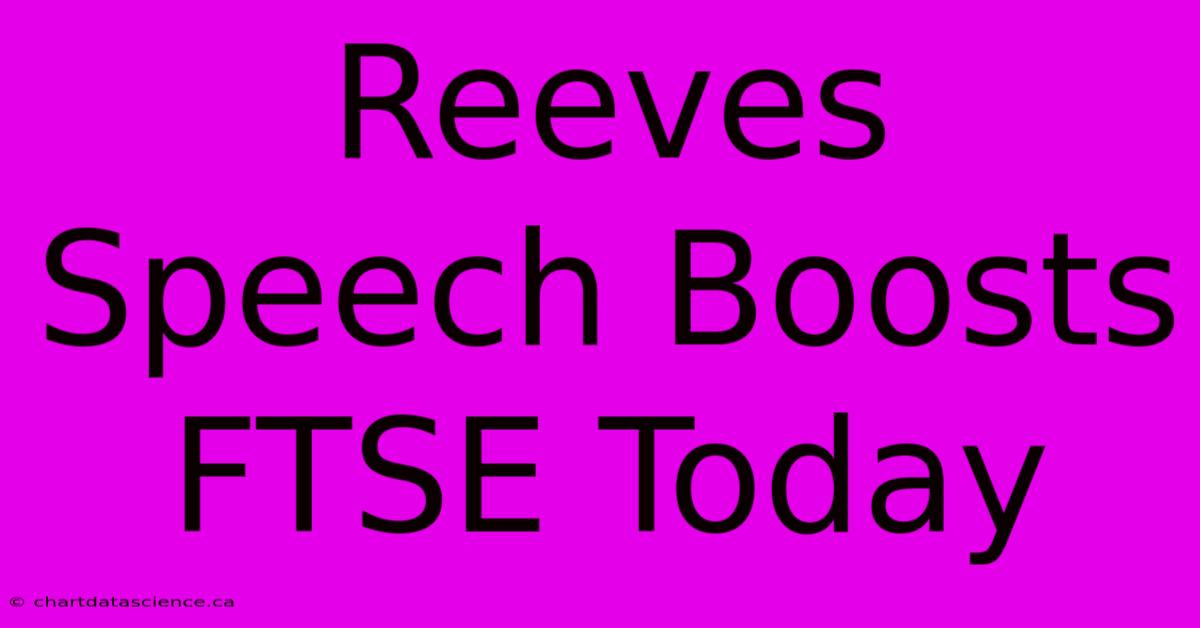 Reeves Speech Boosts FTSE Today