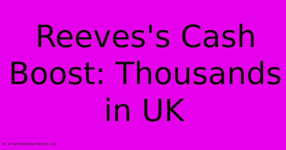 Reeves's Cash Boost: Thousands In UK