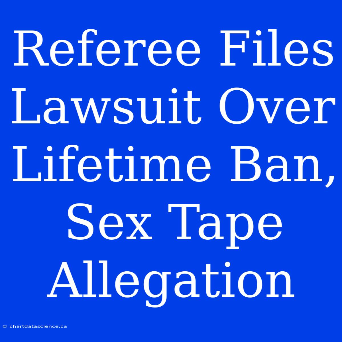 Referee Files Lawsuit Over Lifetime Ban, Sex Tape Allegation