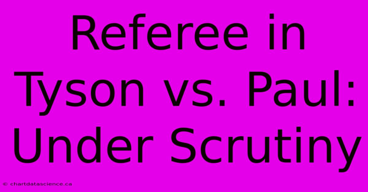 Referee In Tyson Vs. Paul: Under Scrutiny