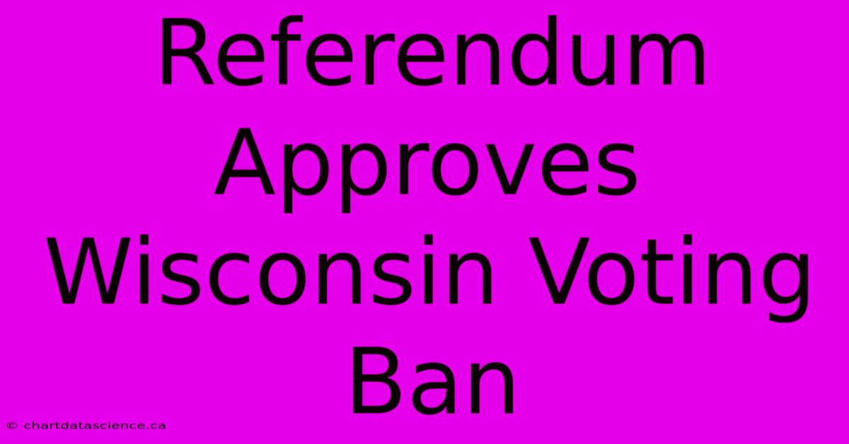 Referendum Approves Wisconsin Voting Ban 