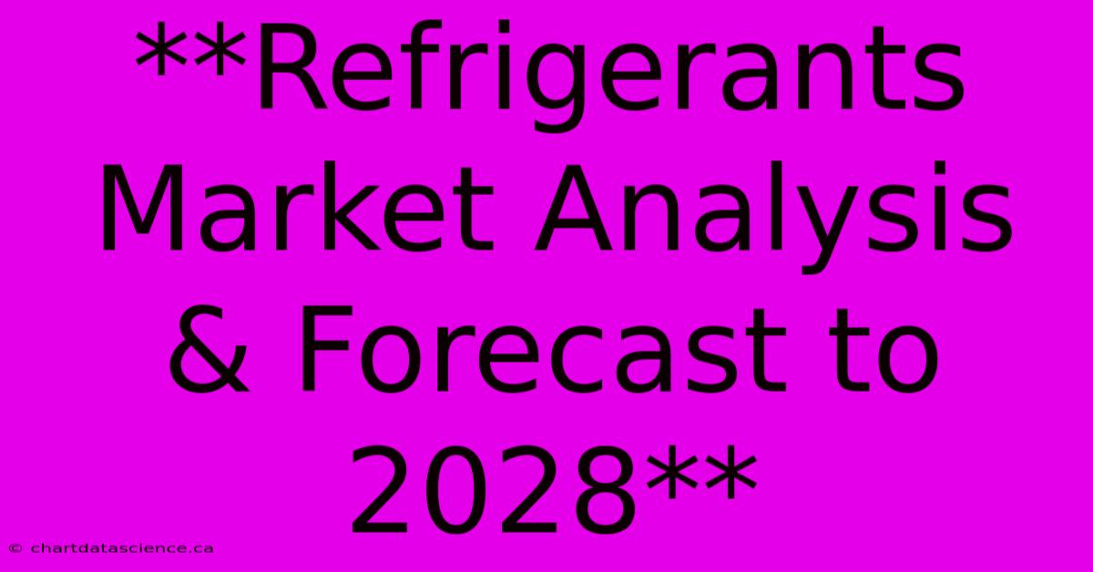 **Refrigerants Market Analysis & Forecast To 2028**