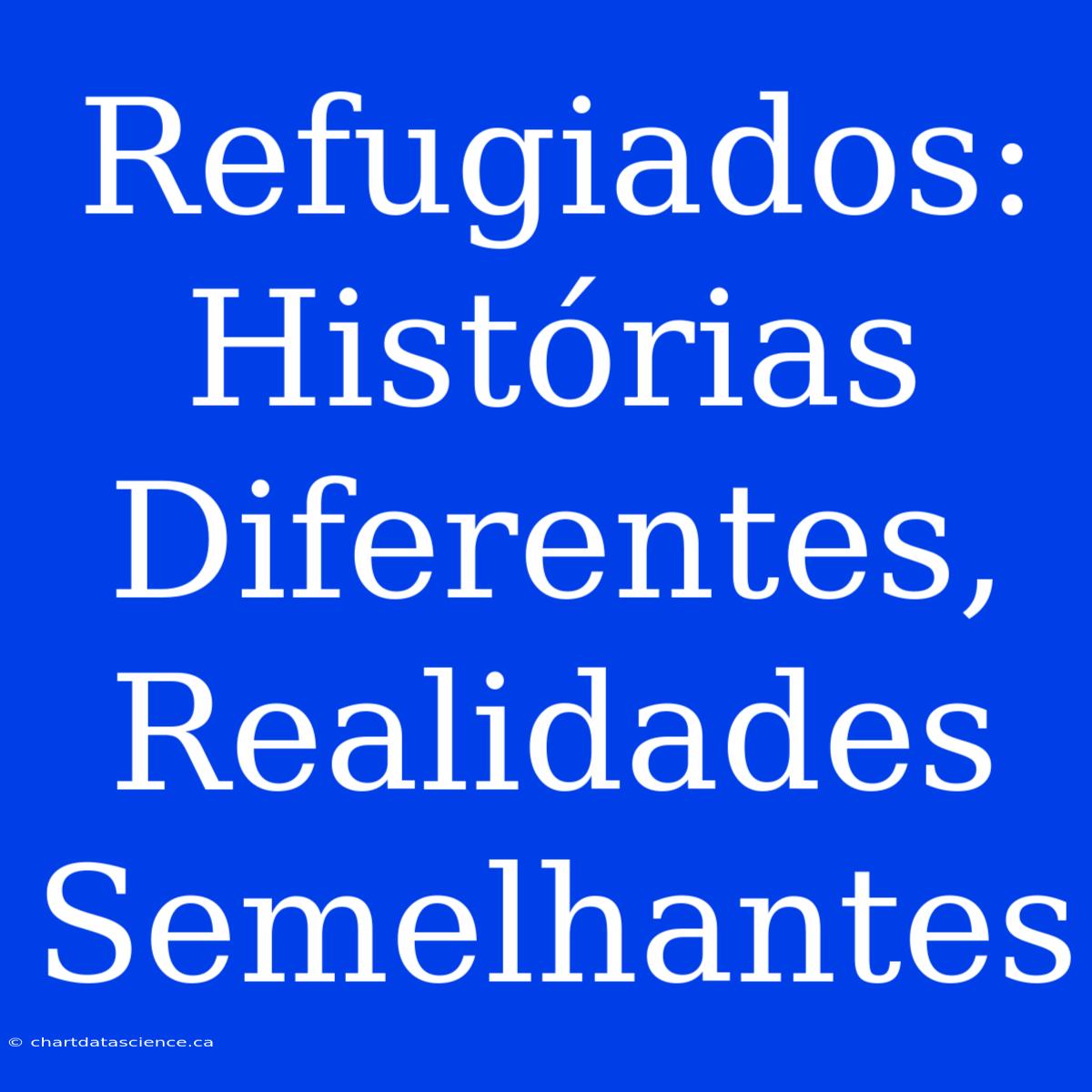 Refugiados: Histórias Diferentes, Realidades Semelhantes