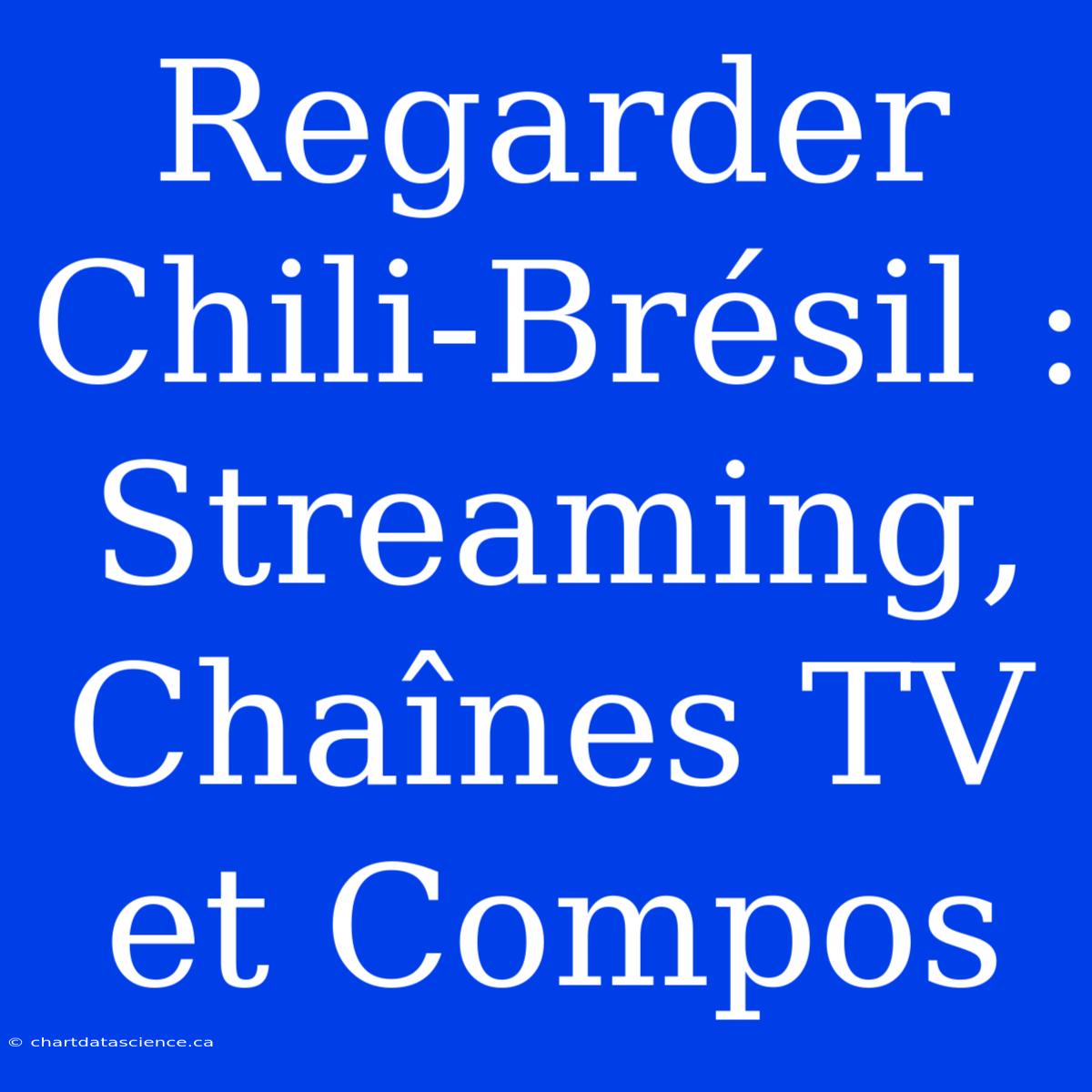 Regarder Chili-Brésil : Streaming, Chaînes TV Et Compos