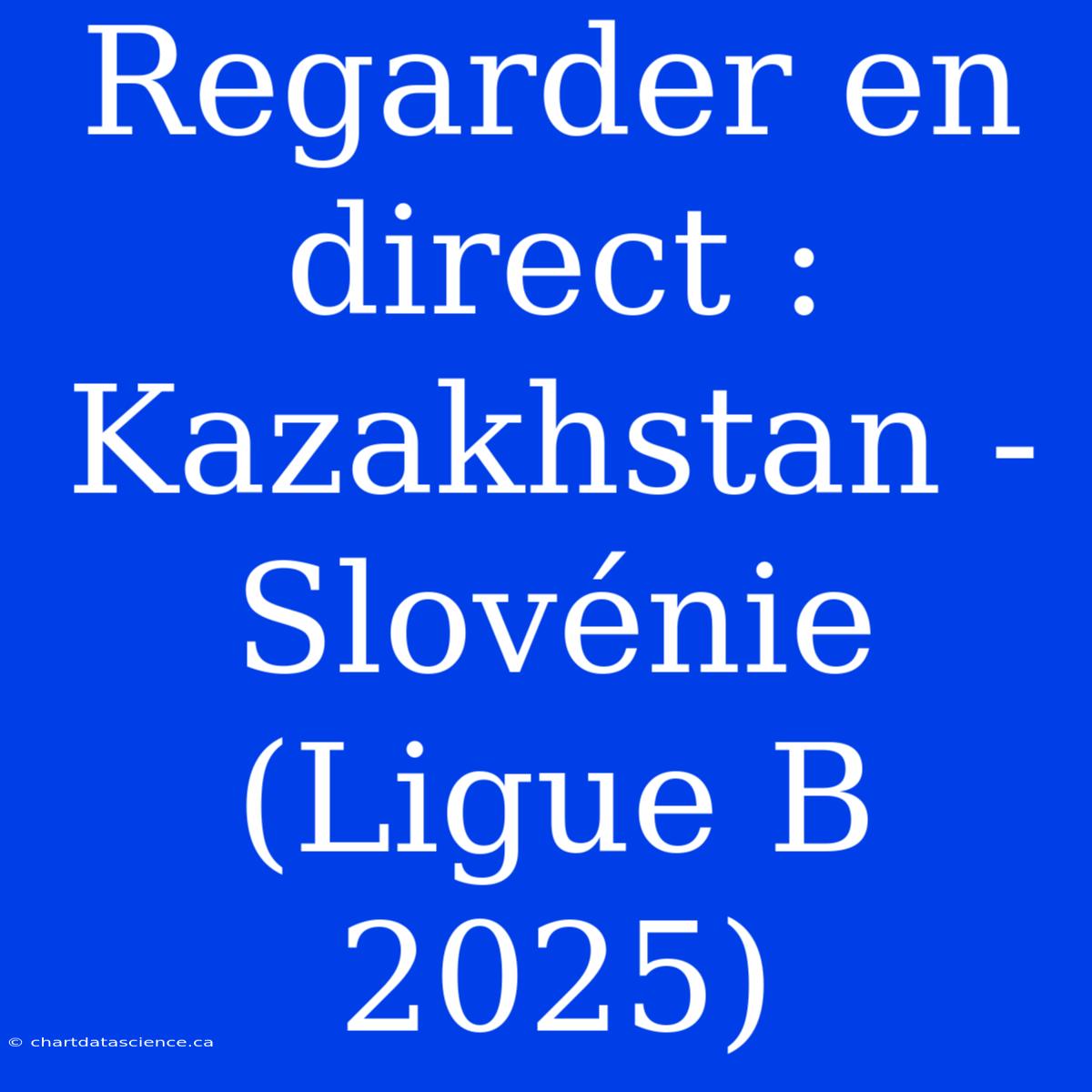 Regarder En Direct : Kazakhstan - Slovénie (Ligue B 2025)