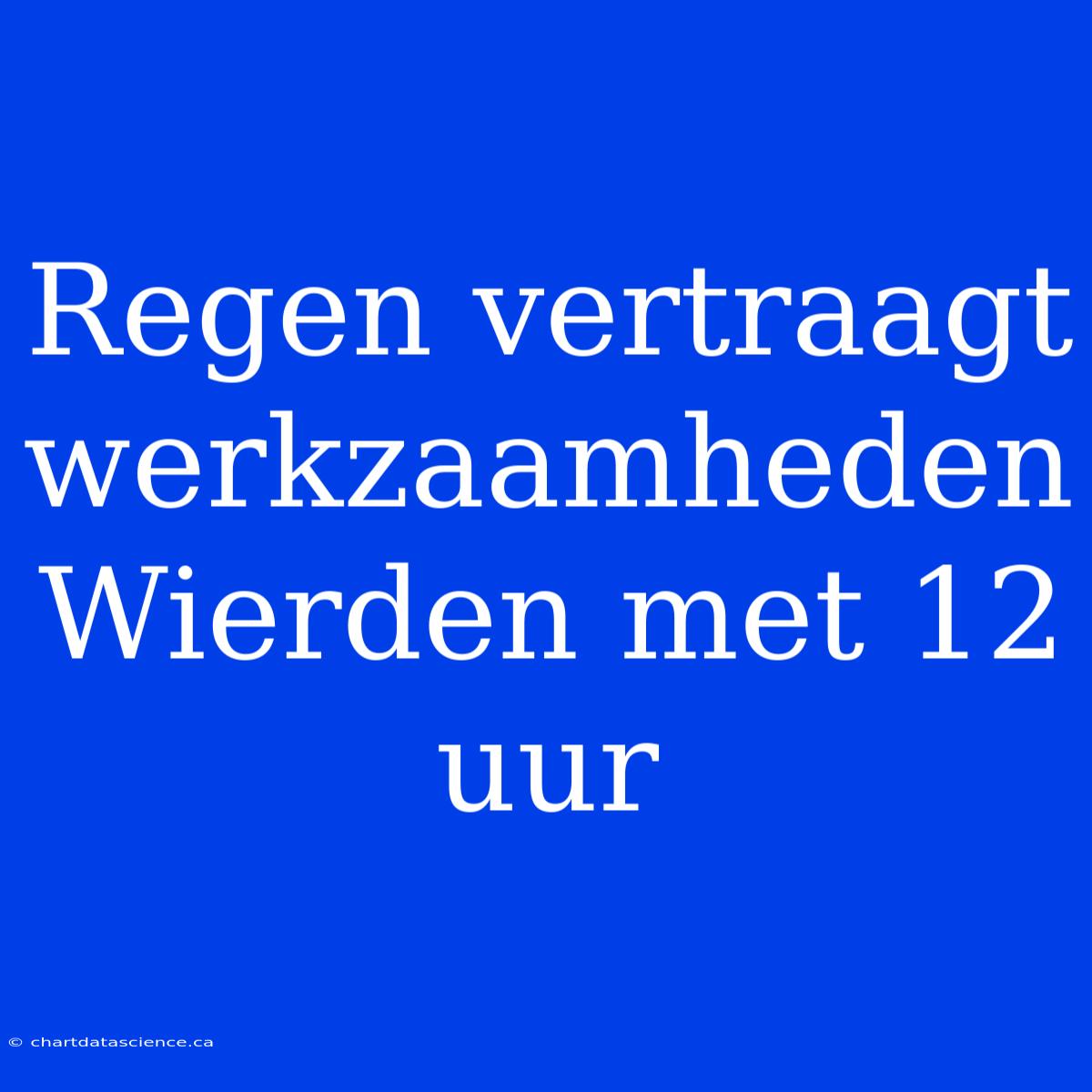 Regen Vertraagt Werkzaamheden Wierden Met 12 Uur