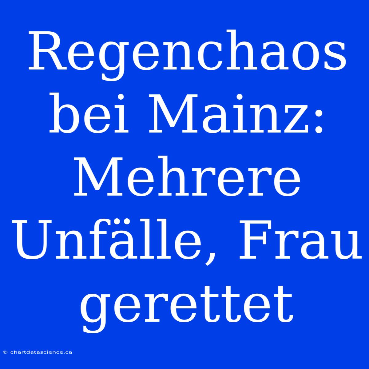 Regenchaos Bei Mainz: Mehrere Unfälle, Frau Gerettet